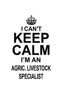 I Can't Keep Calm I'm An Agric. Livestock Specialist