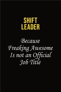 Shift Leader Because Freaking Awesome Is Not An Official Job Title