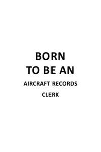 Born To Be An Aircraft Records Clerk