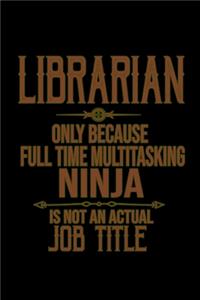 Librarian. Only because full time multitasking ninja is not an actual job title