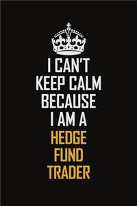 I Can't Keep Calm Because I Am A Hedge Fund Trader