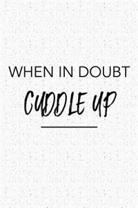 When in Doubt Cuddle Up