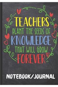 Teachers Plant the Seeds of Knowledge That Grow Forever Notebook Journal
