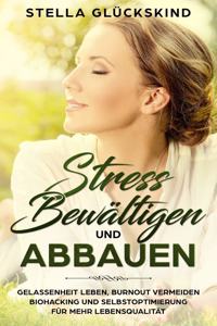 Stress Bewältigen Und Abbauen Gelassenheit Leben, Burnout Vermeiden Biohacking Und Selbstoptimierung Für Mehr Lebensqualität