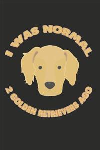 I Was Normal 2 Golden Retrievers Ago