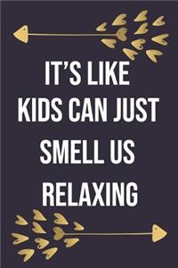 It's Like Kids Can Just Smell Us Relaxing