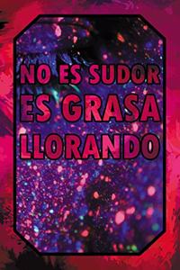 No Es Sudor Es Grasa Llorando