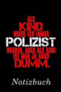 ALS Kind Wollte Ich Immer Polizist Werden. Aber ALS Kind Ist Man Ja Auch Dumm. Notizbuch