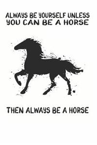 Always Be Yourself Unless You Can Be A Horse Then Always Be A Horse