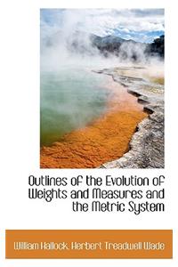 Outlines of the Evolution of Weights and Measures and the Metric System