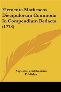 Elementa Matheseos Discipulorum Commodo In Compendium Redacta (1778)