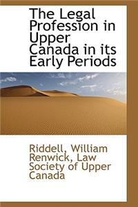 The Legal Profession in Upper Canada in Its Early Periods