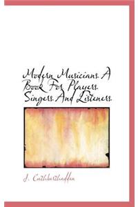 Modern Musicians a Book for Players Singers and Listeners