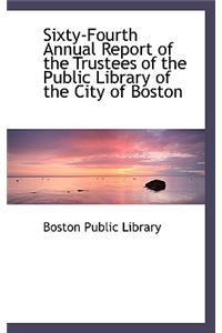 Sixty-Fourth Annual Report of the Trustees of the Public Library of the City of Boston