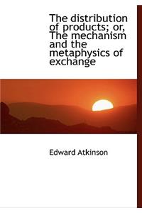 The Distribution of Products; Or, the Mechanism and the Metaphysics of Exchange