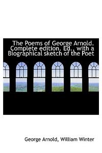 The Poems of George Arnold. Complete Edition. Ed., with a Biographical Sketch of the Poet