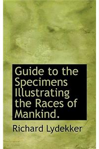 Guide to the Specimens Illustrating the Races of Mankind.