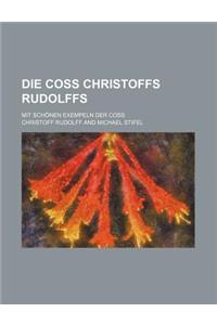Die Coss Christoffs Rudolffs; Mit Schonen Exempeln Der Coss