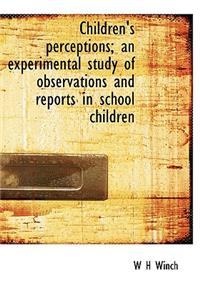 Children's Perceptions; An Experimental Study of Observations and Reports in School Children