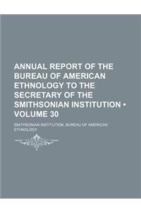 Annual Report of the Bureau of American Ethnology to the Secretary of the Smithsonian Institution (Volume 30)