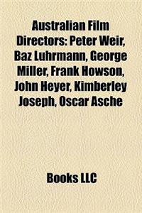 Australian Film Directors: Peter Weir, Baz Luhrmann, George Miller, Brian Syron, John Heyer, Kimberley Joseph, Oscar Asche, Frank Howson