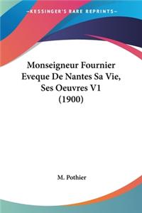 Monseigneur Fournier Eveque De Nantes Sa Vie, Ses Oeuvres V1 (1900)