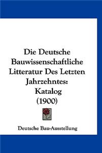 Die Deutsche Bauwissenschaftliche Litteratur Des Letzten Jahrzehntes