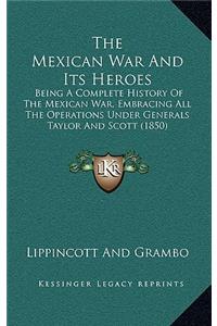 The Mexican War and Its Heroes