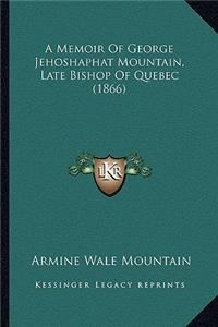 A Memoir Of George Jehoshaphat Mountain, Late Bishop Of Quebec (1866)