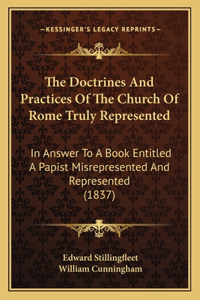 Doctrines and Practices of the Church of Rome Truly Represented