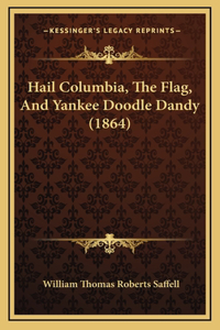 Hail Columbia, The Flag, And Yankee Doodle Dandy (1864)