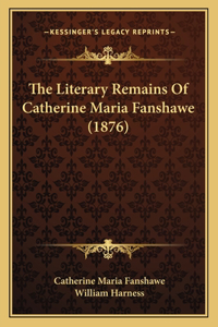 The Literary Remains Of Catherine Maria Fanshawe (1876)