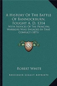 History Of The Battle Of Bannockburn, Fought A. D. 1314