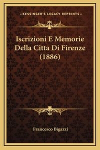 Iscrizioni E Memorie Della Citta Di Firenze (1886)
