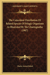 The Coincident Distribution Of Related Species Of Pelagic Organisms As Illustrated By The Chaetognatha (1907)