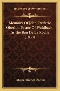 Memoirs Of John Frederic Oberlin, Pastor Of Waldbach, In The Ban De La Roche (1830)