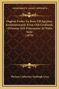 Dagbok Under En Resa Till Egypten, Konstantinopel, Krim Och Grekland, I Prinsens Och Prinsessans Af Wales Suite (1870)