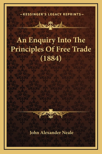 An Enquiry Into The Principles Of Free Trade (1884)