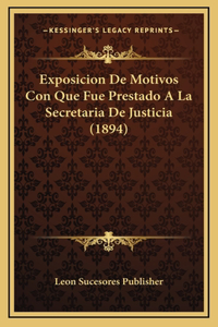 Exposicion De Motivos Con Que Fue Prestado A La Secretaria De Justicia (1894)