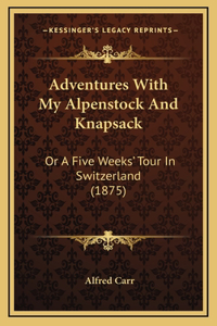 Adventures With My Alpenstock And Knapsack