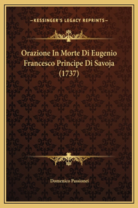 Orazione In Morte Di Eugenio Francesco Principe Di Savoja (1737)