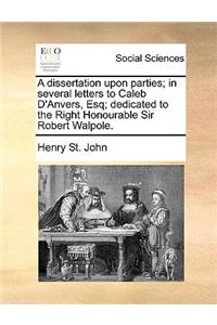 A dissertation upon parties; in several letters to Caleb D'Anvers, Esq; dedicated to the Right Honourable Sir Robert Walpole.