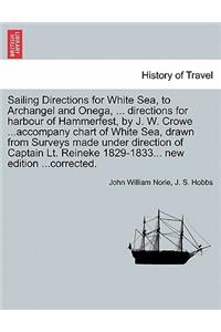 Sailing Directions for White Sea, to Archangel and Onega, ... Directions for Harbour of Hammerfest, by J. W. Crowe ...Accompany Chart of White Sea, Drawn from Surveys Made Under Direction of Captain Lt. Reineke 1829-1833... New Edition ...Corrected