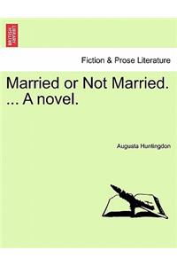 Married or Not Married. ... a Novel.