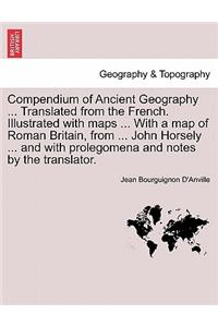 Compendium of Ancient Geography ... Translated from the French. Illustrated with Maps ... with a Map of Roman Britain, from ... John Horsely ... and with Prolegomena and Notes by the Translator.