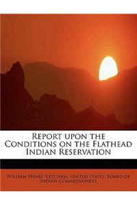 Report Upon the Conditions on the Flathead Indian Reservation