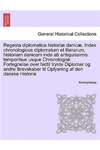 Regesta Diplomatica Historiae Danicae. Index Chronologicus Diplomatum Et Literarum, Historiam Danicam Inde AB Antiquissimis Temporibus Usque Chronologisk Fortegnelse Over Hidtil Trykte Diplomer Og.... Tomus Prior