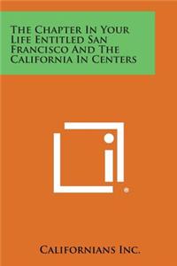 The Chapter in Your Life Entitled San Francisco and the California in Centers