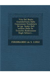 Vita del Beato Giambattista Dalla Concezione Fondatore de Pp. Scalzi Dell Ordine Della SS. Trinit Te Redenzione Degli Schiavi...