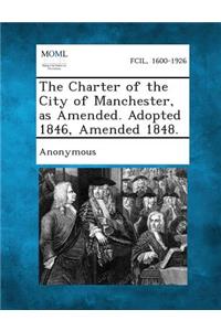 Charter of the City of Manchester, as Amended. Adopted 1846, Amended 1848.